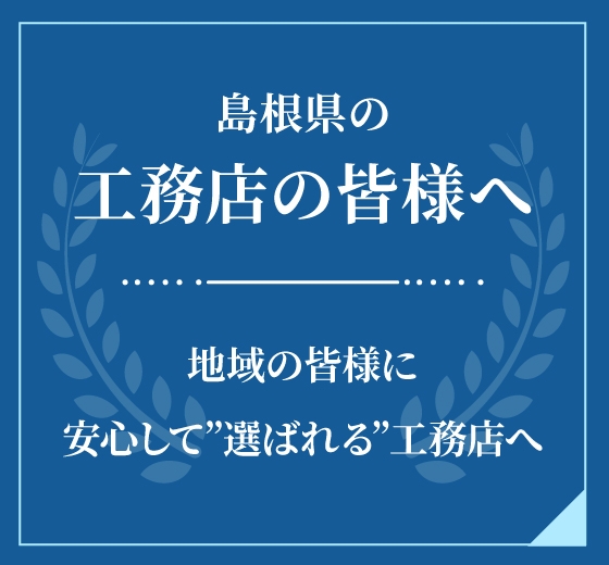 島根県の工務店の皆様へ 地域の皆様に安心して選ばれる工務店へ